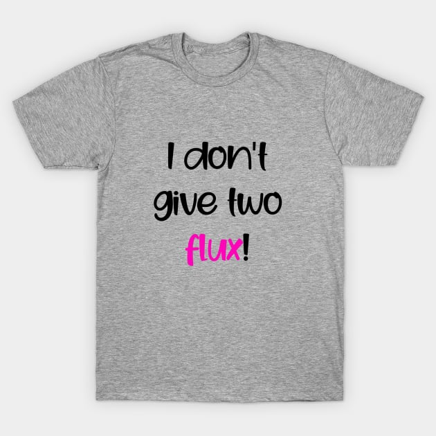 I don't give two flux! T-Shirt by Nuka Gals